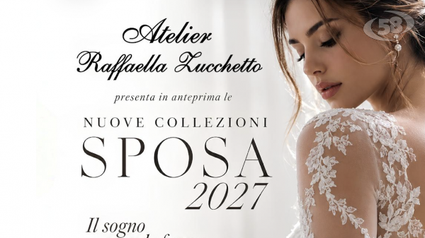 Moda Sposa, a Luogosano la magia del wedding con l'Atelier Raffaella Zucchetto: anteprima della collezione 2027